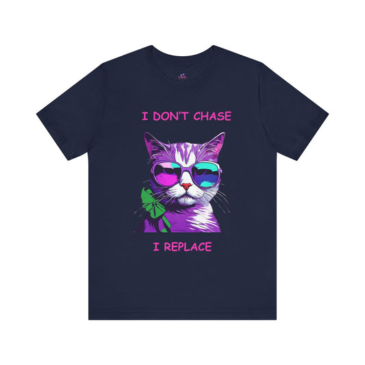 I Don't Chase I Replace  Sassy Unisex Jersey Short Sleeve Tee